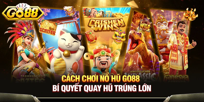 Cách Chơi Nổ Hũ GO88 - Bí Quyết Quay Hũ Trúng Lớn