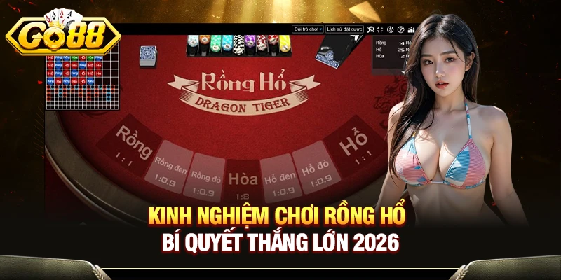 Kinh Nghiệm Chơi Rồng Hổ - Bí Quyết Thắng Lớn 2026