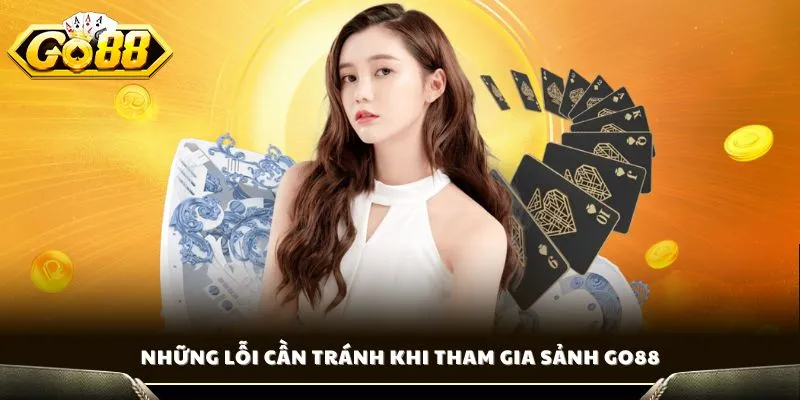 Những lỗi cần tránh khi tham gia sảnh GO88