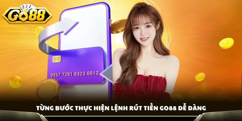 Từng bước thực hiện lệnh rút tiền GO88 dễ dàng